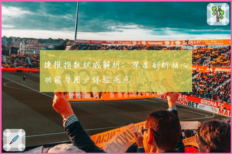 捷报指数权威解析：深度剖析核心功能与用户体验亮点