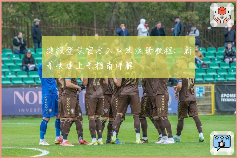 捷报登录官方入口及注册教程：新手快速上手指南详解