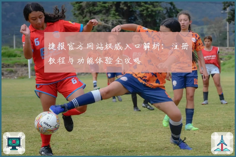捷报官方网站权威入口解析：注册教程与功能体验全攻略
