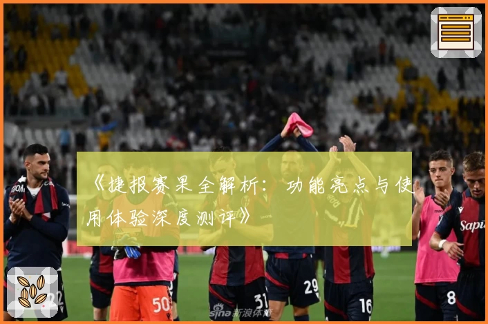 《捷报赛果全解析：功能亮点与使用体验深度测评》