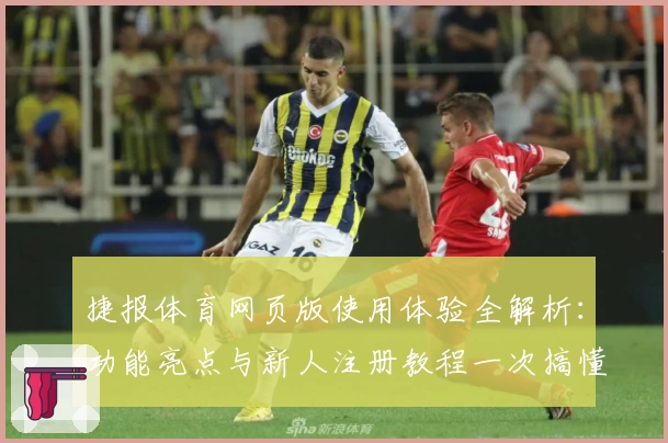 捷报体育网页版使用体验全解析:功能亮点与新人注册教程一次搞懂