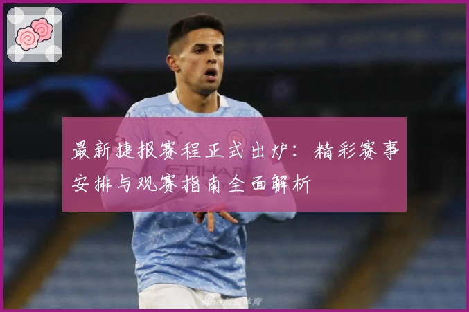 最新捷报赛程正式出炉：精彩赛事安排与观赛指南全面解析