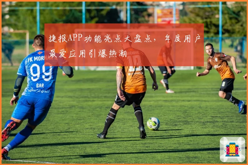 捷报APP功能亮点大盘点,年度用户最爱应用引爆热潮